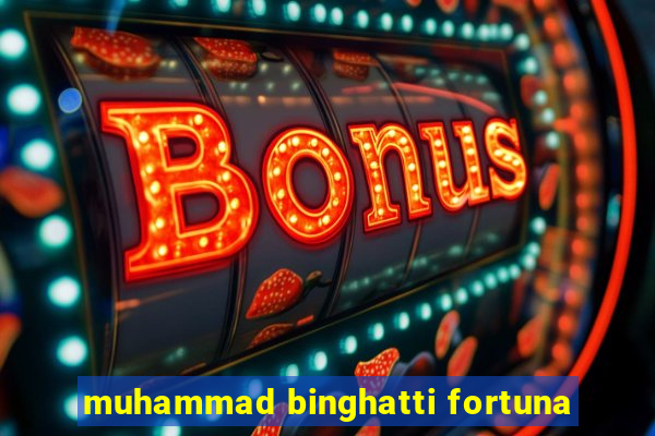 muhammad binghatti fortuna